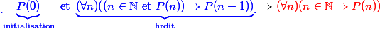 {\blue [\underbrace{P(0)}_{\text{initialisation}} \text{ et } \underbrace{(\forall n)((n \in \N \text{ et }P(n)) \Rightarrow P(n+1))}_{\text{hrdit}}]} \Rightarrow \red (\forall n)(n \in \N \Rightarrow P(n))